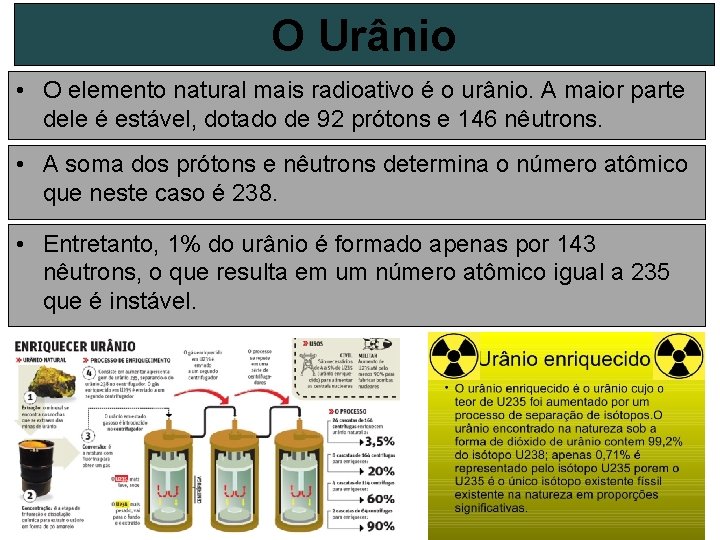 O Urânio • O elemento natural mais radioativo é o urânio. A maior parte