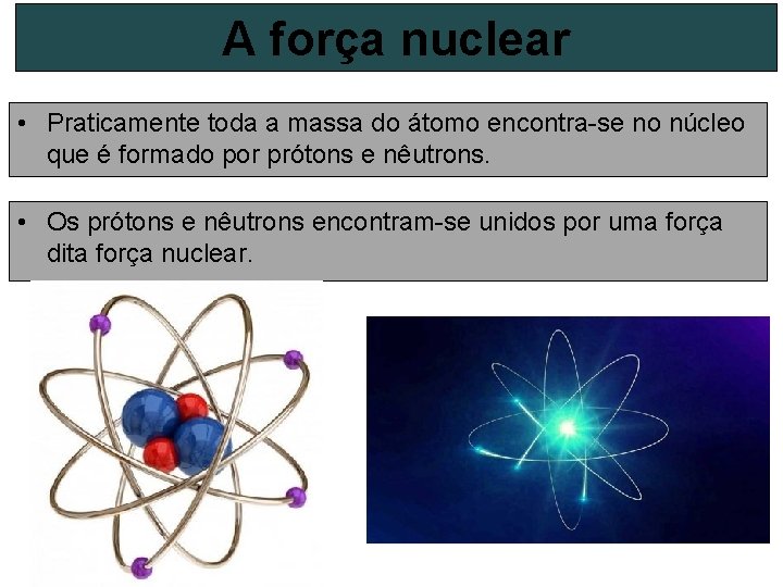 A força nuclear • Praticamente toda a massa do átomo encontra-se no núcleo que