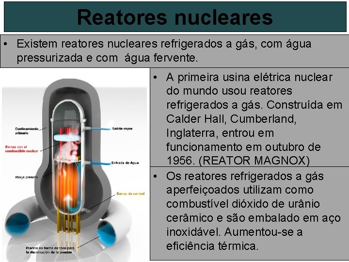 Reatores nucleares • Existem reatores nucleares refrigerados a gás, com água pressurizada e com