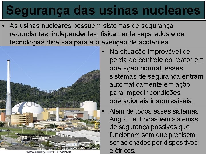 Segurança das usinas nucleares • As usinas nucleares possuem sistemas de segurança redundantes, independentes,