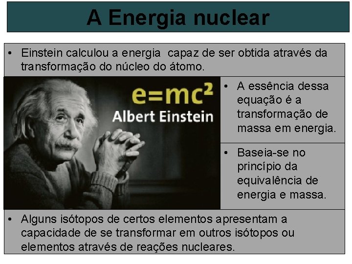 A Energia nuclear • Einstein calculou a energia capaz de ser obtida através da