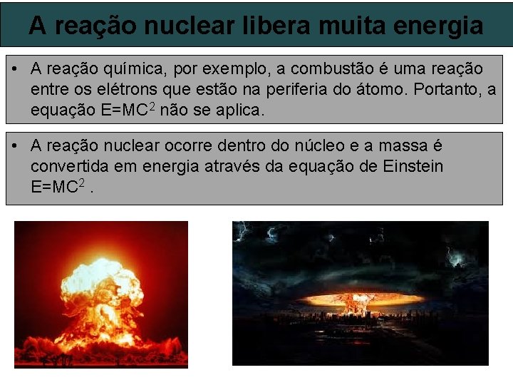 A reação nuclear libera muita energia • A reação química, por exemplo, a combustão