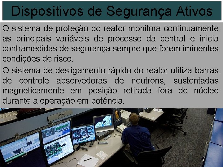 Dispositivos de Segurança Ativos O sistema de proteção do reator monitora continuamente as principais