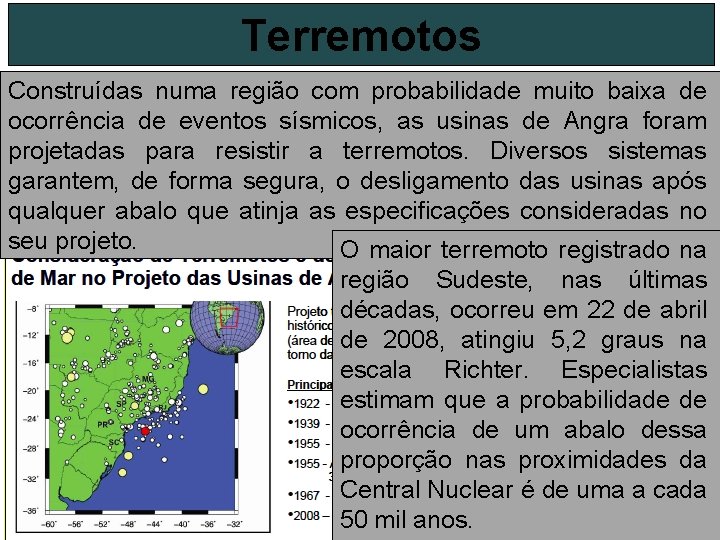 Terremotos Construídas numa região com probabilidade muito baixa de ocorrência de eventos sísmicos, as