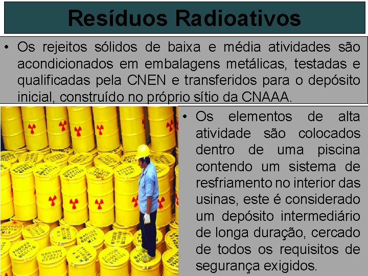 Resíduos Radioativos • Os rejeitos sólidos de baixa e média atividades são acondicionados em