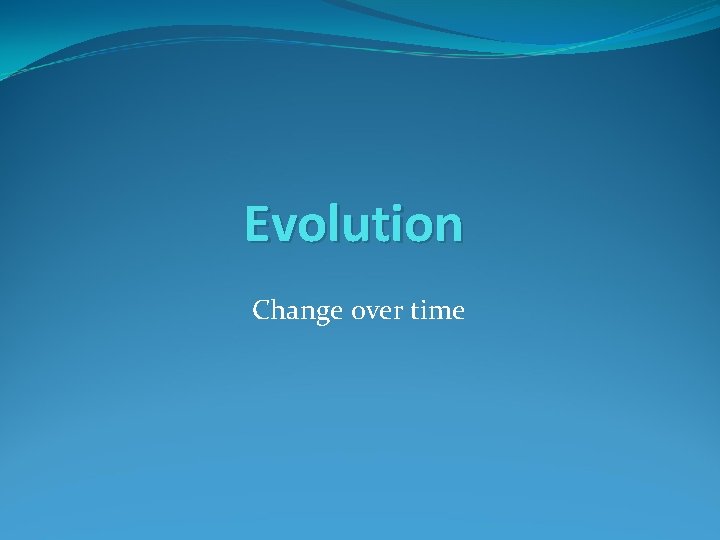 Evolution Change over time 