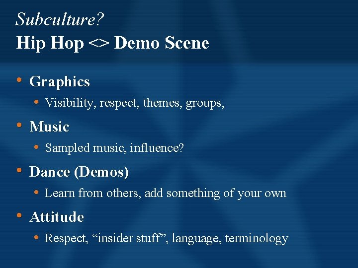 Subculture? Hip Hop <> Demo Scene • Graphics • Visibility, respect, themes, groups, • Subculture? Hip Hop <> Demo Scene • Graphics • Visibility, respect, themes, groups, •