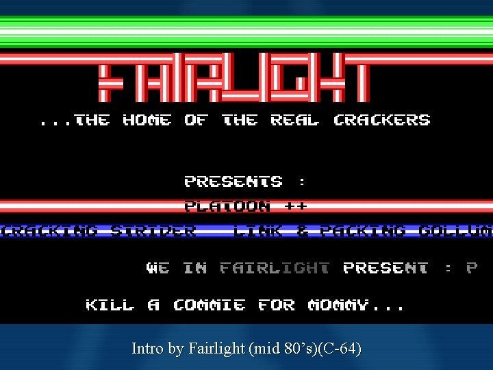 Scene History Intros (for cracks) Intro by Fairlight (mid 80’s)(C-64) Scene History Intros (for cracks) Intro by Fairlight (mid 80’s)(C-64)