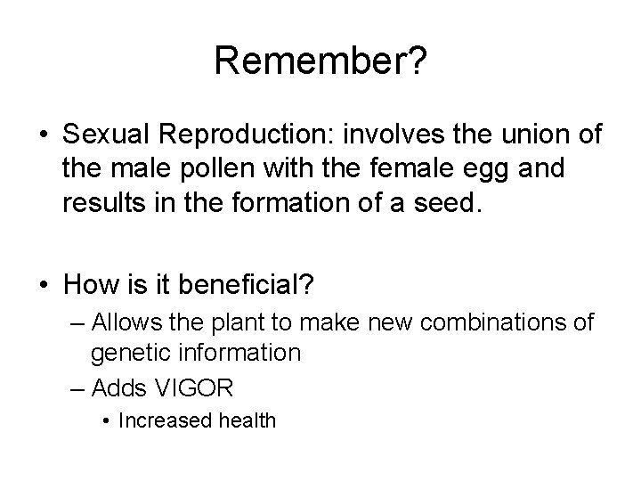 Remember? • Sexual Reproduction: involves the union of the male pollen with the female