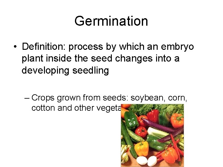 Germination • Definition: process by which an embryo plant inside the seed changes into