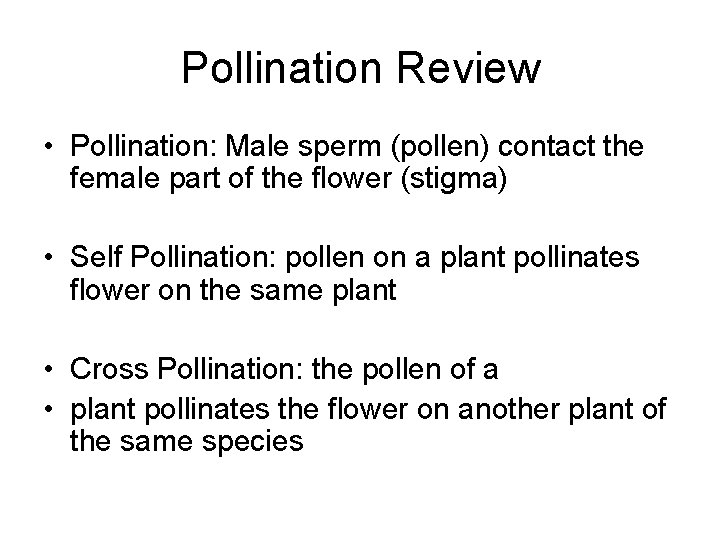 Pollination Review • Pollination: Male sperm (pollen) contact the female part of the flower