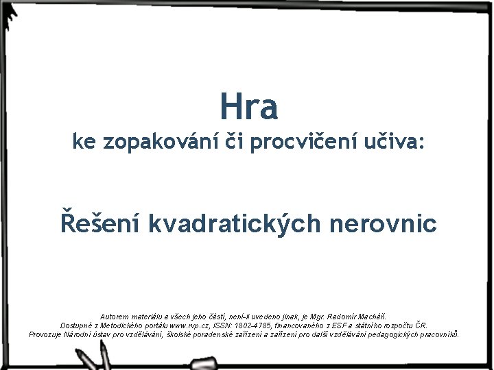 Hra ke zopakování či procvičení učiva: Řešení kvadratických nerovnic Autorem materiálu a všech jeho