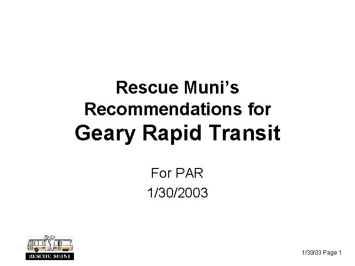 Rescue Muni’s Recommendations for Geary Rapid Transit For PAR 1/30/2003 1/30/03 Page 1 