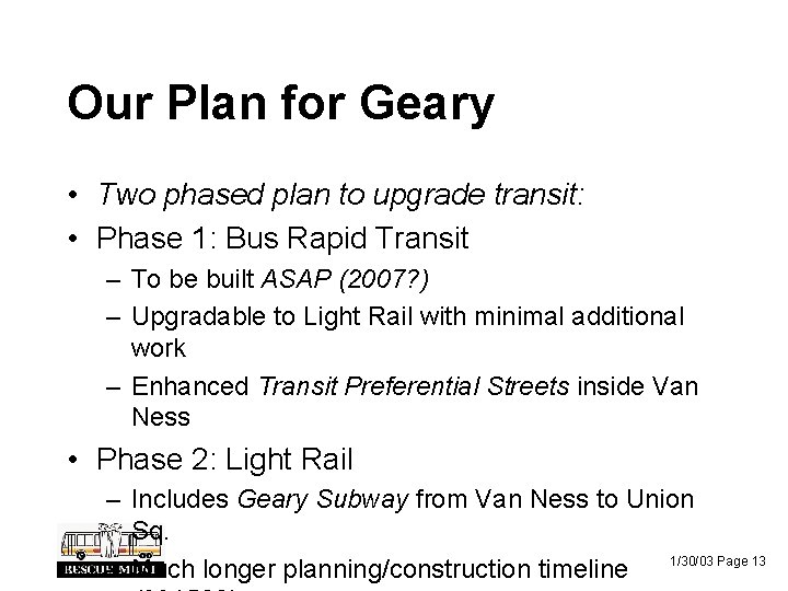 Our Plan for Geary • Two phased plan to upgrade transit: • Phase 1:
