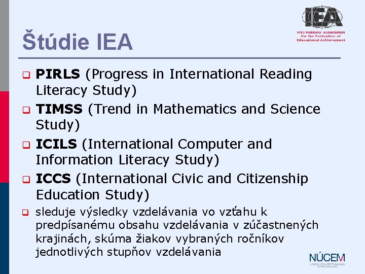 Štúdie IEA q q q PIRLS (Progress in International Reading Literacy Study) TIMSS (Trend