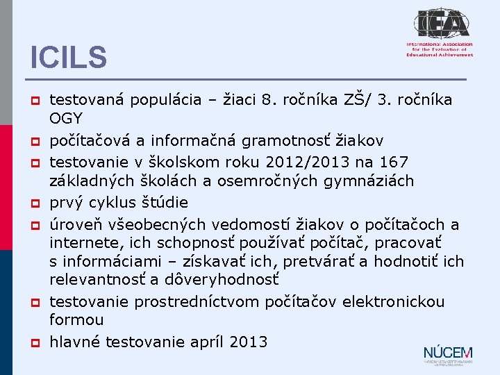 ICILS p p p p testovaná populácia – žiaci 8. ročníka ZŠ/ 3. ročníka