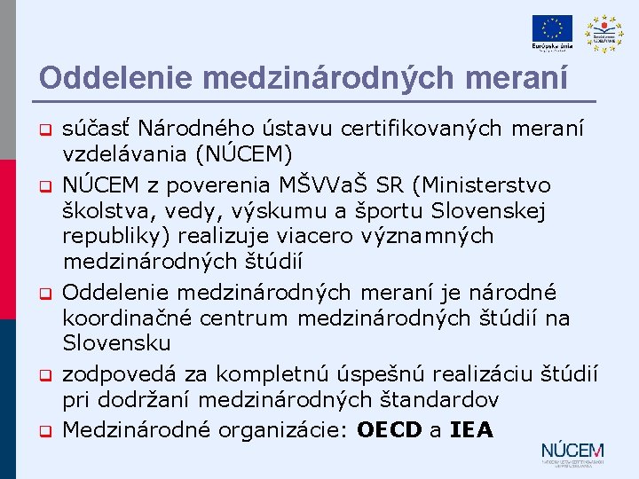 Oddelenie medzinárodných meraní q q q súčasť Národného ústavu certifikovaných meraní vzdelávania (NÚCEM) NÚCEM