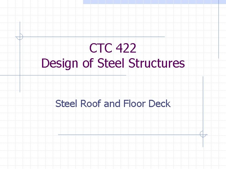 CTC 422 Design of Steel Structures Steel Roof and Floor Deck 