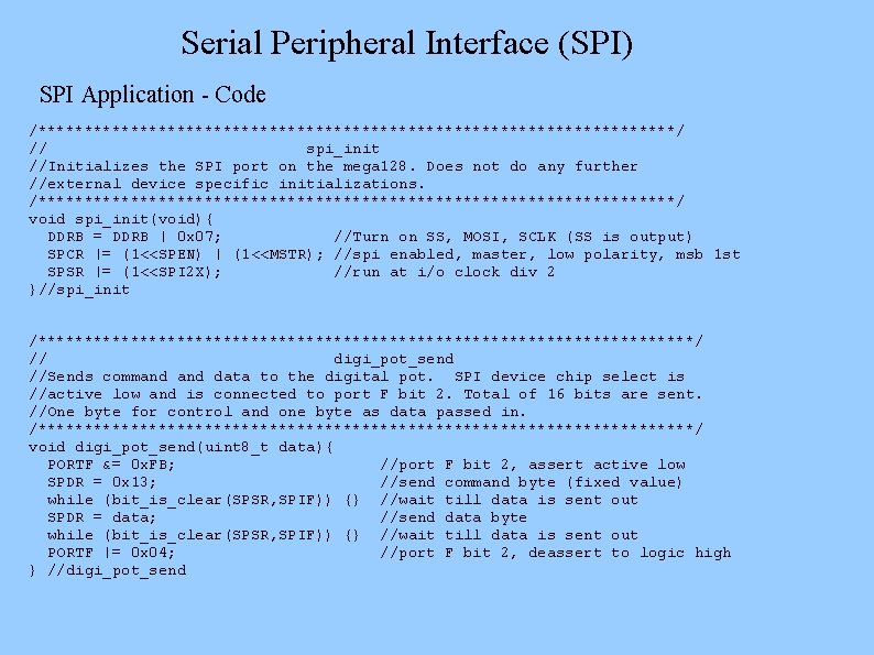 Serial Peripheral Interface (SPI) SPI Application - Code /***********************************/ // spi_init //Initializes the SPI
