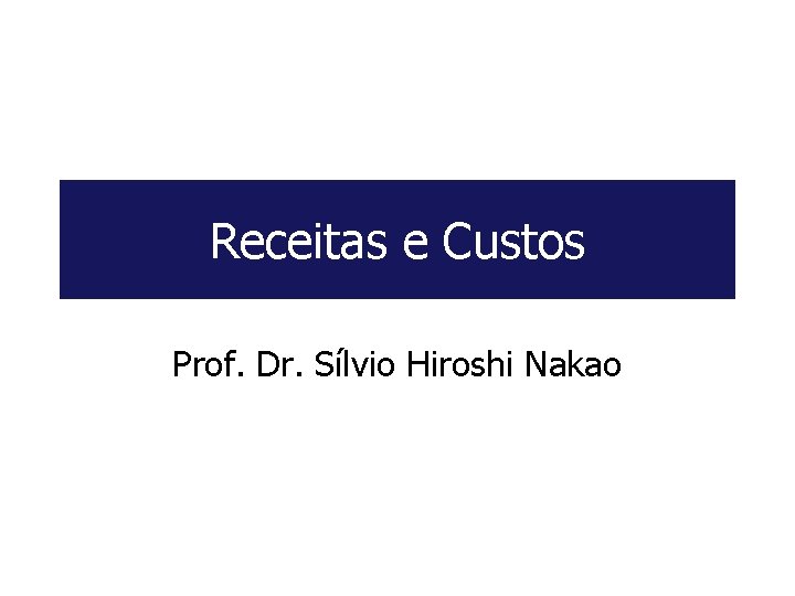 Receitas e Custos Prof. Dr. Sílvio Hiroshi Nakao 