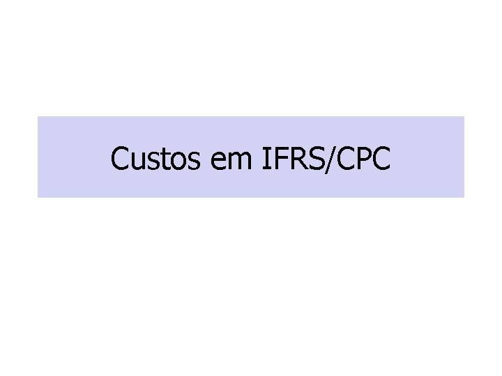 Custos em IFRS/CPC 