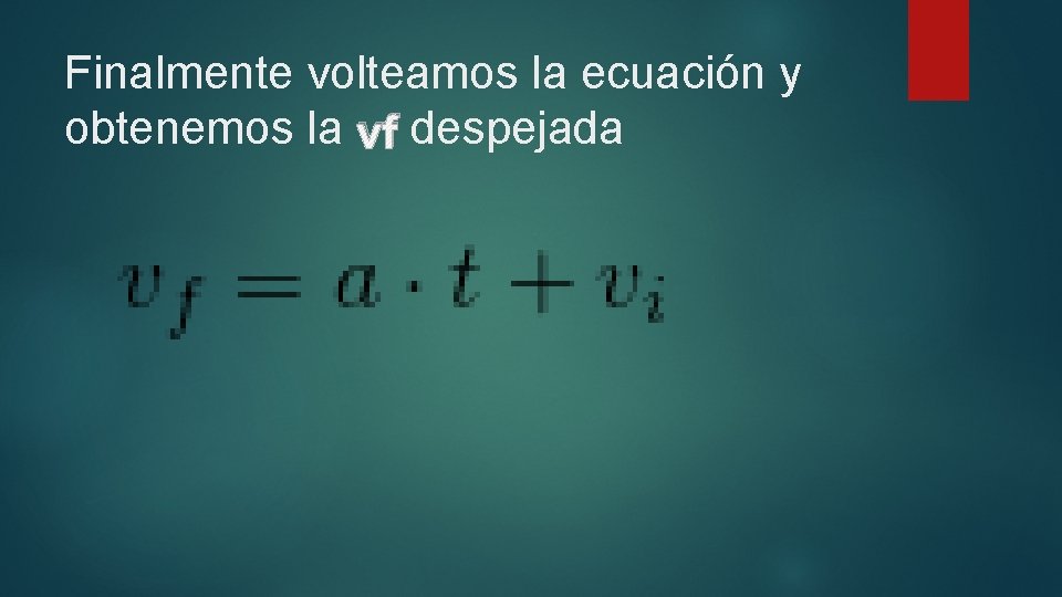 Finalmente volteamos la ecuación y obtenemos la vf despejada 