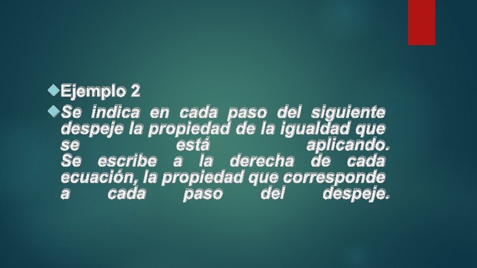  Ejemplo 2 Se indica en cada paso del siguiente despeje la propiedad de