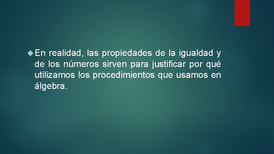  En realidad, las propiedades de la igualdad y de los números sirven para