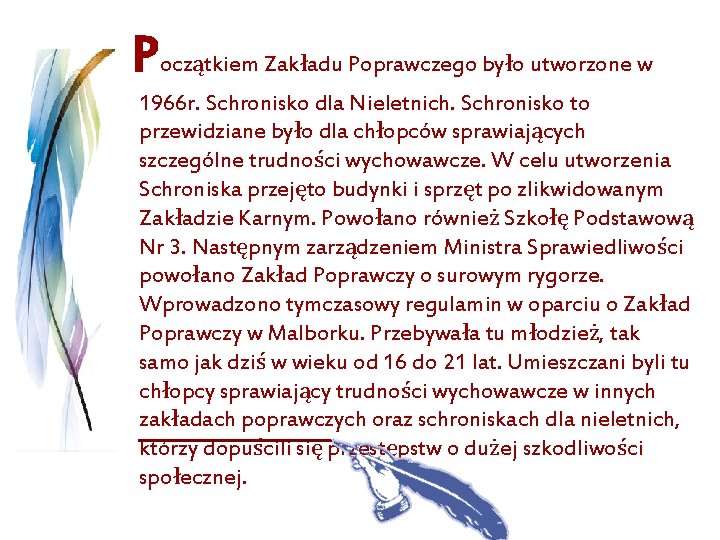 Początkiem Zakładu Poprawczego było utworzone w 1966 r. Schronisko dla Nieletnich. Schronisko to przewidziane