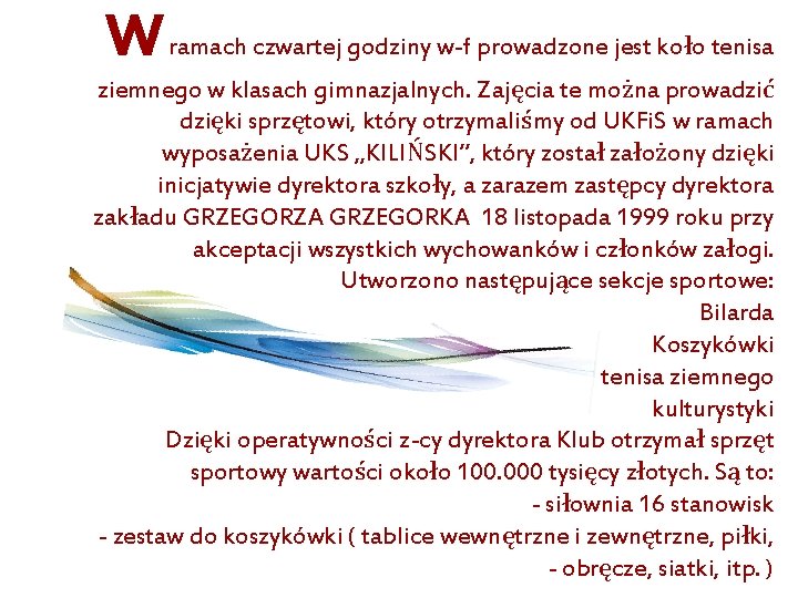 W ramach czwartej godziny w-f prowadzone jest koło tenisa ziemnego w klasach gimnazjalnych. Zajęcia