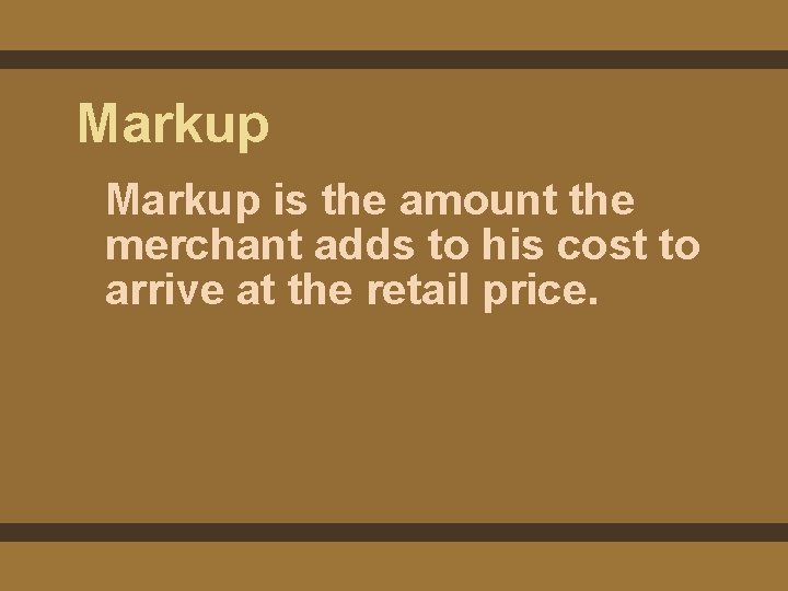 Markup is the amount the merchant adds to his cost to arrive at the Markup is the amount the merchant adds to his cost to arrive at the