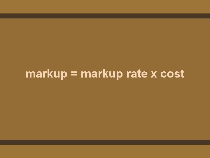 markup = markup rate x cost markup = markup rate x cost