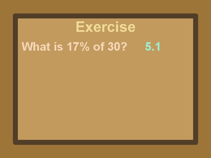 Exercise What is 17% of 30? 5. 1 