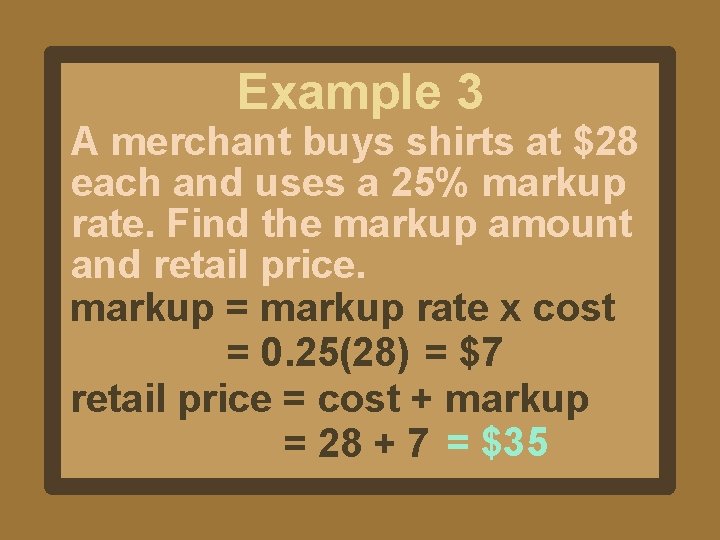 Example 3 A merchant buys shirts at $28 each and uses a 25% markup Example 3 A merchant buys shirts at $28 each and uses a 25% markup