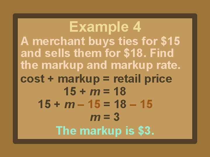 Example 4 A merchant buys ties for $15 and sells them for $18. Find