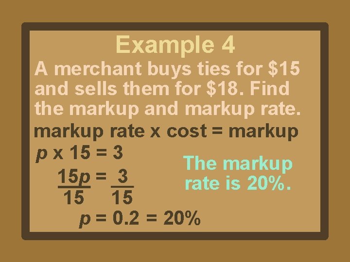 Example 4 A merchant buys ties for $15 and sells them for $18. Find Example 4 A merchant buys ties for $15 and sells them for $18. Find