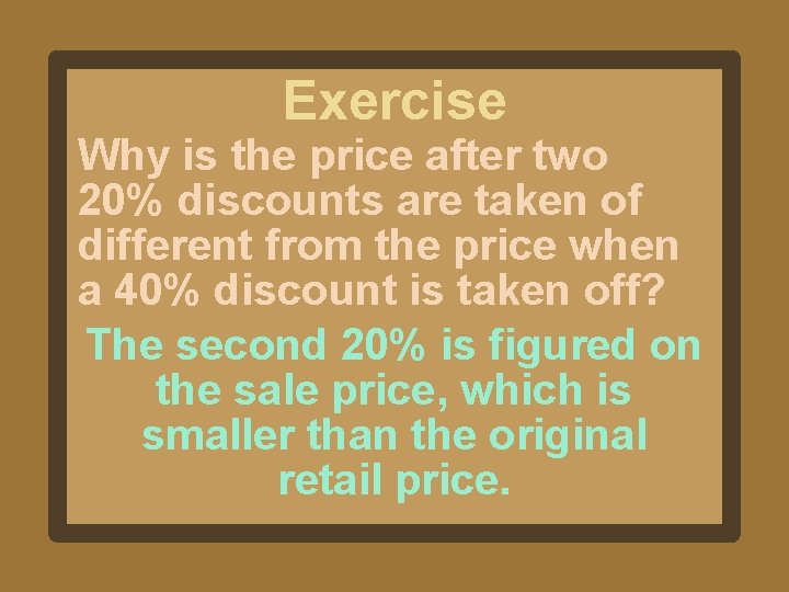 Exercise Why is the price after two 20% discounts are taken of different from