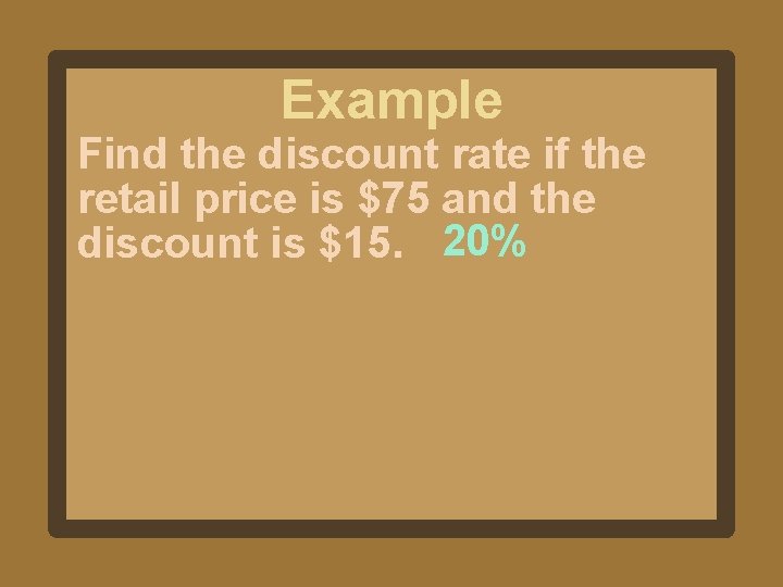 Example Find the discount rate if the retail price is $75 and the discount