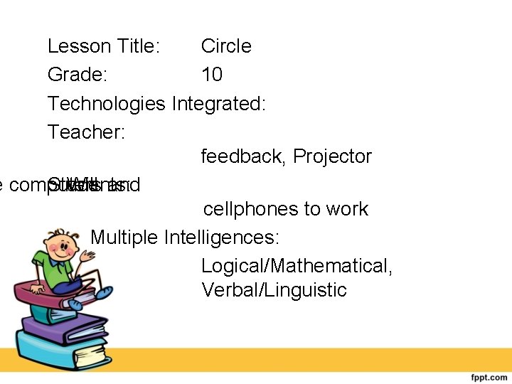 Lesson Title: Circle Grade: 10 Technologies Integrated: Teacher: feedback, Projector e computers and Will