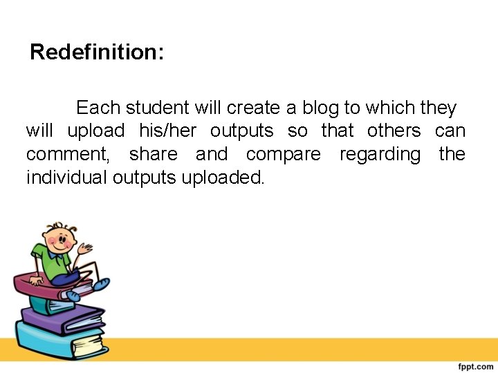 Redefinition: Each student will create a blog to which they will upload his/her outputs