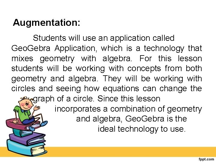 Augmentation: Students will use an application called Geo. Gebra Application, which is a technology