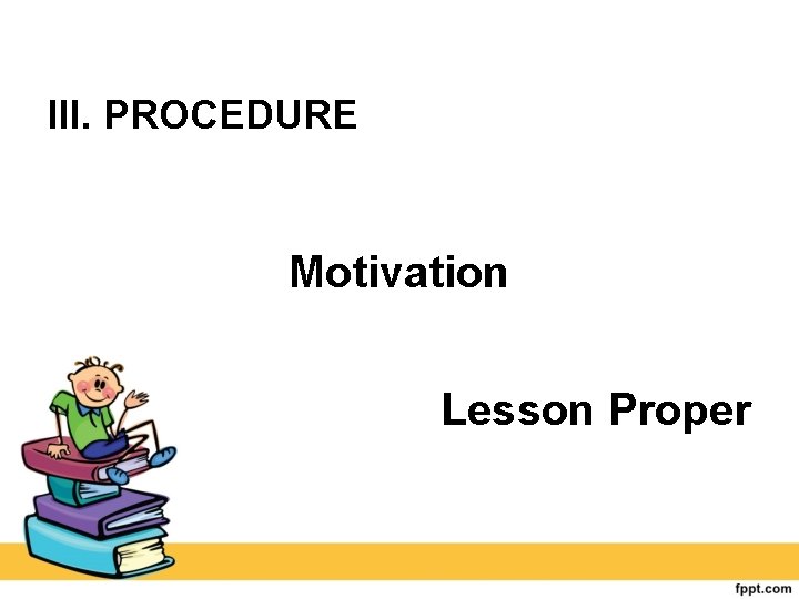 III. PROCEDURE Motivation Lesson Proper 