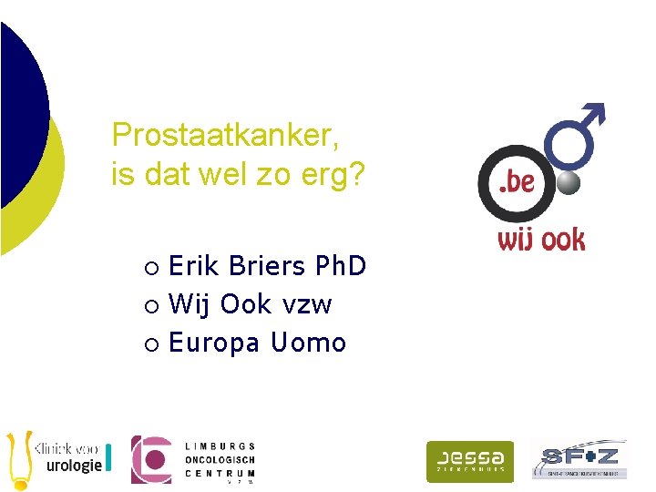 Prostaatkanker, is dat wel zo erg? Erik Briers Ph. D ¡ Wij Ook vzw