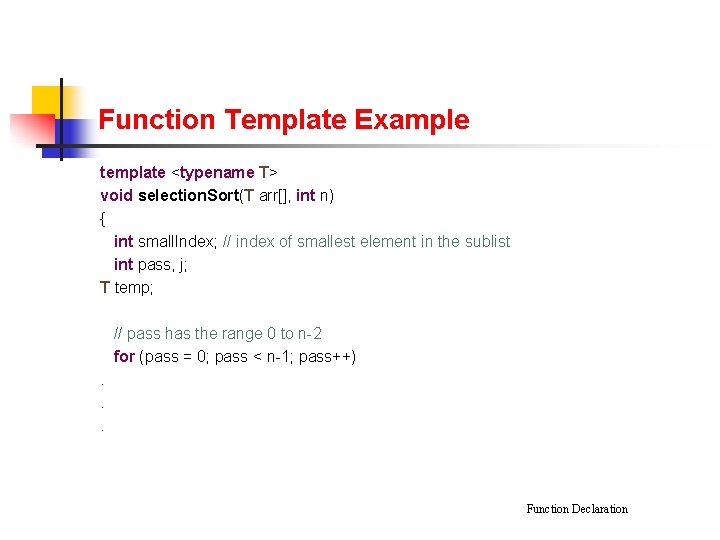 Function Template Example template <typename T> void selection. Sort(T arr[], int n) { int