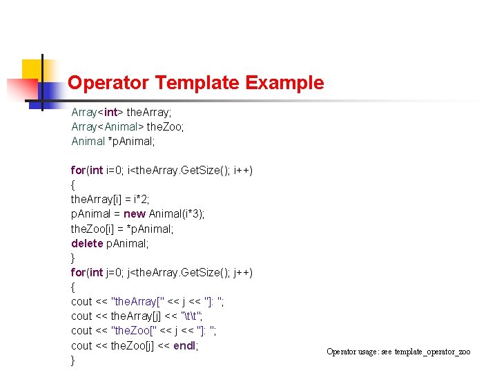 Operator Template Example Array<int> the. Array; Array<Animal> the. Zoo; Animal *p. Animal; for(int i=0; Operator Template Example Array<int> the. Array; Array<Animal> the. Zoo; Animal *p. Animal; for(int i=0;