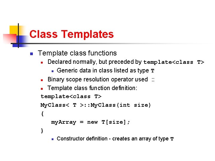 Class Templates n Template class functions n Declared normally, but preceded by template<class T> Class Templates n Template class functions n Declared normally, but preceded by template<class T>