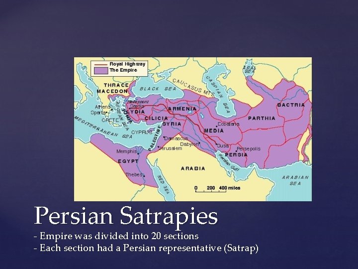 Persian Satrapies - Empire was divided into 20 sections - Each section had a Persian Satrapies - Empire was divided into 20 sections - Each section had a