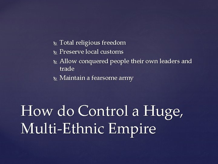 Total religious freedom Preserve local customs Allow conquered people their own leaders and Total religious freedom Preserve local customs Allow conquered people their own leaders and