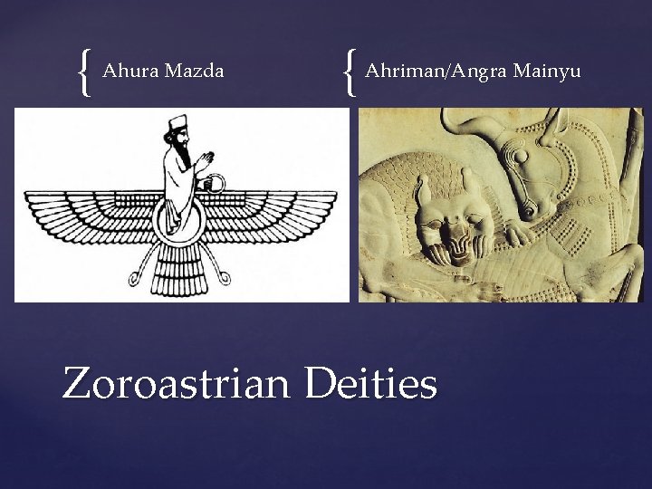 { Ahura Mazda { Ahriman/Angra Mainyu Zoroastrian Deities 