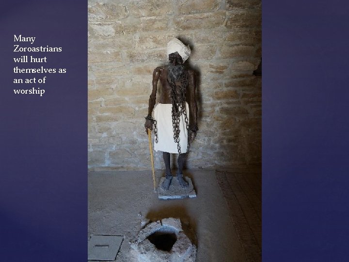 Many Zoroastrians will hurt themselves as an act of worship Many Zoroastrians will hurt themselves as an act of worship